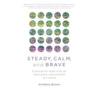 Steady, Calm, and Brave: 25 Buddhist Practices of Resilience and Wisdom in a Crisis