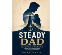 Steady Dad: A Grounded Guide for First-Time Dads Coping with Stress, Change, and New Responsibility