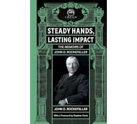 Steady Hands, Lasting Impact: The Memoirs of John D Rockefeller