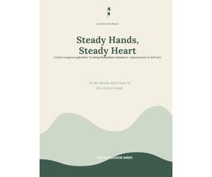 Steady Hands, Steady Heart: A Daily Caregiver Log Book for Tracking Medications, Symptoms, Appointments & Self-Care, for Families Caring for Aging Parents & Elderly Loved Ones