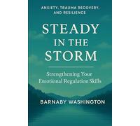 Steady in the Storm: Anxiety, Trauma Recovery and Resilience - Strengthening your Emotional Regulation Skills