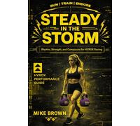 Steady in the Storm: Mastering the HYROX Challenge Through Rhythm, Resilience, and Race-Day Composure A Philosophical Training Guide for Faster Times, Smarter Preparation, and Stronger Finishes