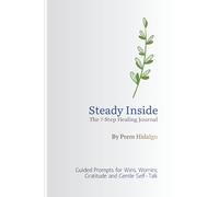 Steady Inside; The 7-Step Healing Journal: Guided Prompts for Wins, Worries, Gratitude and Gentle Self-Talk
