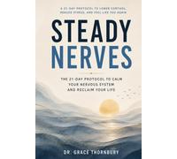 Steady Nerves: The 21-Day Protocol to Calm Your Nervous System and Reclaim Your Life