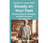 Steady on Your Feet: Practical Balance Strategies and Fall Prevention for Later Life
