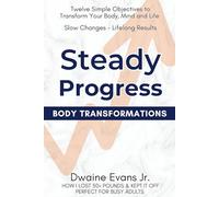 Steady Progress: Body Transformation: Twelve Simple Habits to Transform Your Body, Mind and Life. Slow Changes - Lifelong Results