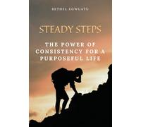 STEADY STEPS: The Power of Consistency in Living A Purposeful Life