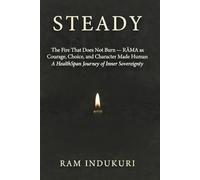 STEADY: The Fire That Does Not Burn - RĀMA as Courage, Choice, and Character Made Human A HealthSpan Journey of Inner Sovereignty
