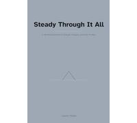 Steady Through It All: A 40-Day Devotional of Strength, Integrity, and Faith for Men
