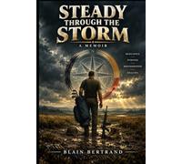 Steady Through The Storm: A Journey Through Loss, War, Healing, and Wholeness