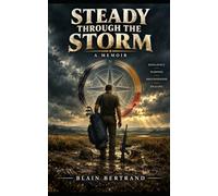 Steady Through The Storm: A Journey Through Loss, War, Healing, and Wholeness