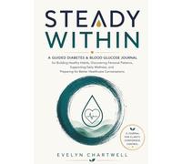 Steady Within: A Guided Diabetes & Blood Glucose Journal for Building Healthy Habits, Discovering Personal Patterns, Supporting Daily Wellness, and Preparing for Better Healthcare Conversations
