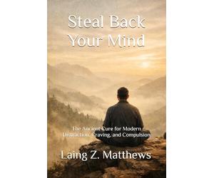 Steal Back Your Mind: The Ancient Cure for Modern Distraction, Craving, and Compulsion
