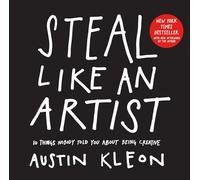 Steal Like an Artist: 10 Things Nobody Told You About Being Creative