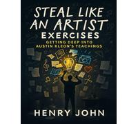Steal Like An Artist Exercises: Getting Deep Into Austin Kleon’s Teachings