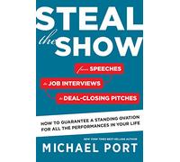 Steal the Show: From Speeches to Job Interviews to Deal-Closing Pitches, How to Guarantee a Standing Ovation for All the Performances in Your Life