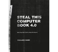 Steal This Computer Book 4.0: What They Won't Tell You About the Internet