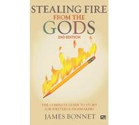 Stealing Fire from the Gods: The Complete Guide to Story for Writers And Filmmakers