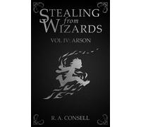 Stealing from Wizards Volume 4: Arson - R. A. Consell - R. A. Consell - ebook (ePub) - Livre