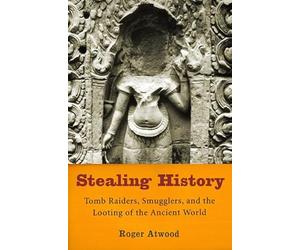 Stealing History: Tomb Raiders, Smugglers, And The Looting Of The Ancient World
