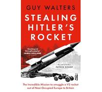 Stealing Hitler's Rocket: The Incredible Mission to Smuggle a V2 Rocket out of Nazi-Occupied Europe to Britain