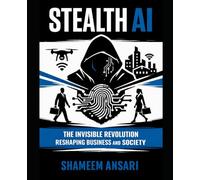 Stealth AI: The Invisible Revolution Reshaping Business and Society