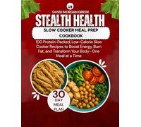 Stealth Health Slow Cooker Meal Prep Cookbook: 100 Protein-Packed, Low-Calorie Slow Cooker Recipes to Boost Energy, Burn Fat, and Transform Your Body-One Meal at a Time