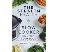 Stealth Health Slow Cooker Meal Prep Cookbook: Healthy, Delicious, Effortless Meals for Every Beginner