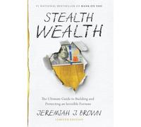 Stealth Wealth: The Ultimate Guide to Building and Protecting an Invisible Fortune