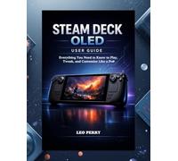 Steam Deck OLED User Guide: Everything You Need to Know to Play, Tweak, and Customize Like a Pro