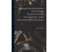 Steam Engineering On Sugar Plantations, Steamships, And Locomotive Engines