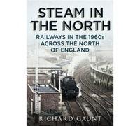 Steam In The North: Railways In The 1960S Across The North Of England (Paperback) Richard Gaunt, (Auteur)