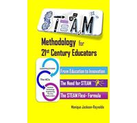 STEAM Methodology for 21st Century Educators: Strategic Integration, Fostering Student Assimilation and Scaffolding Innovation