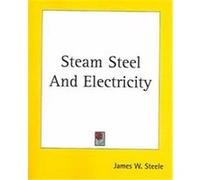 Steam Steel and Electricity James W. Steele (Auteur)
