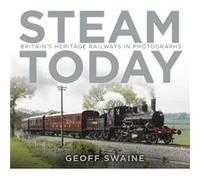 Steam Today: Britain'S Heritage Railways In Photographs (Paperback) Geoff Swaine, (Auteur)
