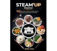 Steam’up Steamer: 333 Recettes Vapeur Simples, Saines Et Rapides Pour Toute La Famille