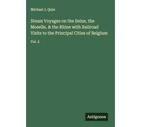 Steam Voyages on the Seine, the Moselle, & the Rhine with Railroad Visits to the Principal Cities of Belgium: Vol. 2