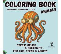 Steampunk Animal Coloring Book for Kids, Teens and Adults: Over 40 Intricate Patterns, Fantasy Wildlife Mechanical Animals, Stress Relief Art for Mindfulness and Creative Relaxation for Girls and Boys