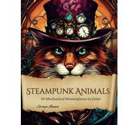 Steampunk Animals - Coloring Book for Adults: 50 Mechanical Masterpieces to Color - Perfect for Stress Relief and Escaping into a World of Gears and Steam
