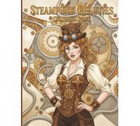 Steampunk Beauties Coloring Book: An Adult Coloring Book Featuring Victorian Women, Intricate Gears, and Retrofuturistic Fashion for Stress Relief and Relaxation