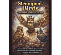Steampunk Birds Coloring Book for Adults: 70 Single-Sided Intricate Clockwork Birds, Mechanical Wings & Victorian Aviary Designs for Relaxation, Creativity and Stress Relief
