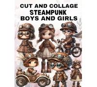 Steampunk Boys and Girls Cut and Collage Book: High Quality Illustrations Of Peoples, For Ephemera, Junk Journals, Mixed Media, Paper Crafts, Scrapbooking, and More.