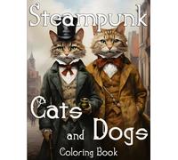 Steampunk Cats and Dogs Coloring Book: Fantastical Victorian World of Steampunk, Ancient Architecture, Cats & Dogs. Adult Coloring Book