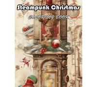 Steampunk Christmas Coloring Book: 100+ Unique And Beautiful Designs For All Fans