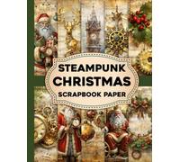 Steampunk Christmas Scrapbook Paper: Creative Steampunk Inspired Christmas Papers for Journals, Albums, Origami and Handmade Gifts