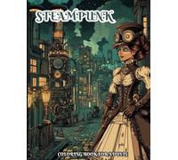 Steampunk Coloring Book for Adults: High Detail Designs of Cities, Diving Suits, Futuristic Inventions, Victorian Fashion, Robotic Animals, Gears, Relaxing Art Therapy