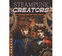 Steampunk Creators Coloring book for Teens part 2: What a fun, easy and relaxing way to enjoy this book with friends, family, or just by yourself.