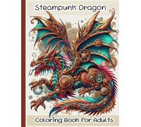 Steampunk Dragon Coloring Book for Adults: Intricate Mechanical Dragons, Gears & Fantasy Armor Designs for Relaxation, Stress Relief, and Creative Coloring, Size 8.5x11 Inch, 50 Single Page