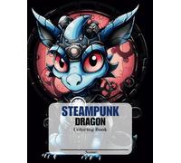 Steampunk Dragon Coloring Book: Unleash Your Creativity with Fantastical Mechanical Dragons!