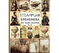 Steampunk Ephemera for Junk Journal: A Collection of Decorative Paper for Scrapbooking, Junk Journaling, Collage, Decoupage, Card Making, and Many Other Crafts.